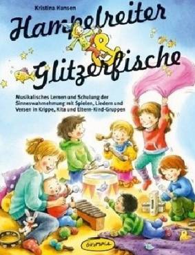 Hampelreiter und Glitzerfische Musikalisches Lernen und Schulung der Sinneswahrnehmung mit Spielen, Liedern und Versen in Krippe, Kita und Eltern-Kind-Gruppen