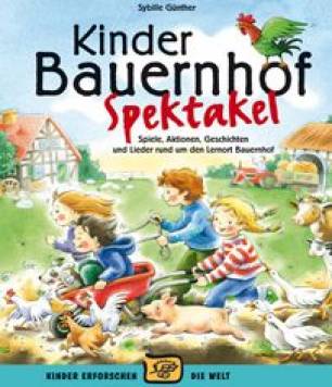 Kinder Bauernhof Spektakel Spiele, Aktiionen, Geschichten und Lieder rund um den Lernort Bauernhof
