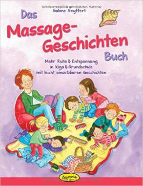 Das Massage Geschichten Buch Mehr Ruhe & Entspannung in Kiga & Grundschule mit leicht einsetzbaren Geschichten