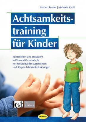 Achtsamkeitstraining für Kinder  Konzentriert und entspannt in KiTa & Grundschule mit fantasievollen Geschichten und Körper-Achtsamkeitsübungen