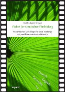 Fächer der schulischen Filmbildung Deutsch, Englisch, Geschichte u.a. - Mit zahlreichen Vorschlägen für einen handlungs- und produktionsorientierten Unterricht