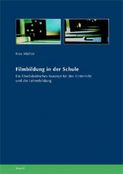 Filmbildung in der Schule Ein filmdidaktisches Konzept für den Unterricht und die Lehrerbildung Zugl.: Diss. Universität Münster