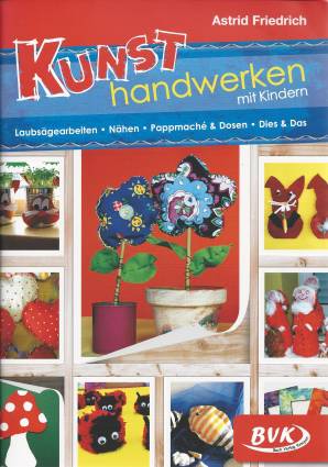 Kunsthandwerken mit Kindern Laubsägearbeiten - Nähen - Pappmaché & Dosen - Dies & Das
