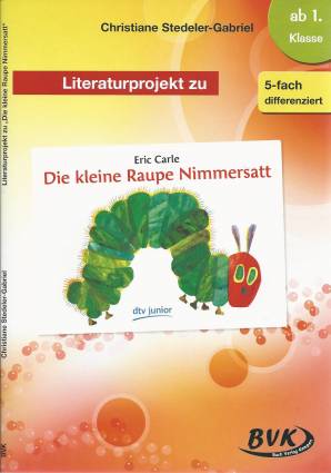 Literaturprojekt zu Die kleine Raupe Nimmersatt ab 1. Klasse - 5-fach differenziert