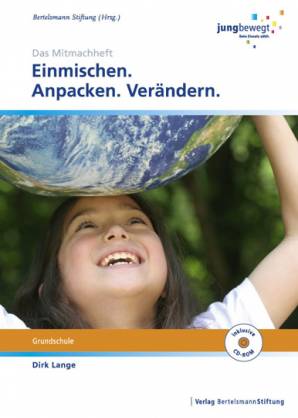 Einmischen. Anpacken. Verändern. Ein Arbeitsheft für die Grundschule - Das Mitmachheft.  Wie kann Engagementförderung im Schulalltag gelingen?