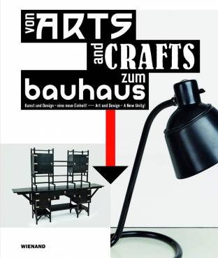 Von Arts and Crafts zum Bauhaus Kunst und Design - eine neue Einheit! Art and Design - A New Unity!