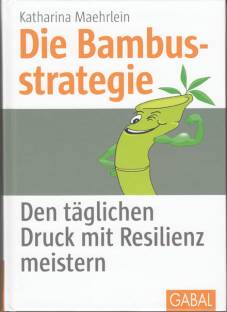 Die Bambusstrategie Den täglichen Druck mit Resilienz meistern