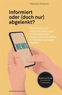 Informiert oder (doch nur) abgelenkt? Potenziale und Herausforderungen automatisierter Nachrichtenkontakte in mobilen sozialen Medien