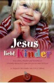 Jesus liebt Kinder Jesu Leben, Wunder und Gleichnisse lebendig dargestellt zum Vorspielen und Vorlesen 31 Anspiele für Kinder von 3 bis 6 Jahren