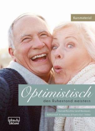 Optimistisch den Ruhestand meistern Ein Programm für Gesundheitsförderung, Therapie und Rehabilitation – Material für Kursteilnehmende