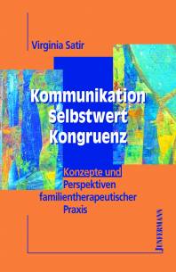 Kommunikation, Selbstwert, Kongruenz Konzepte und Perspektiven familientherapeutischer Praxis