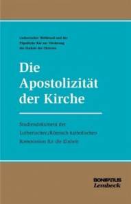 Die Apostolizität der Kirche Studiendokument der Lutherischen / Römisch-katholischen Kommission für die Einheit in Koproduktion mit dem Bonifatius-Verlag, Paderborn