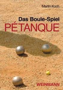 Das Boule-Spiel Pétanque  ... die Faszination der Eisenkugeln 4. Auflage
