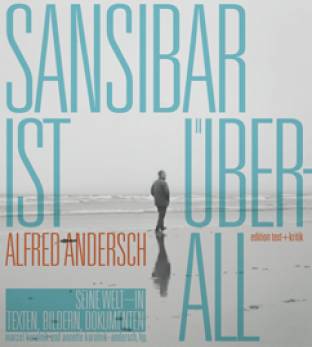 Sansibar ist überall Alfred Andersch: Seine Welt in Texten, Bildern, Dokumenten