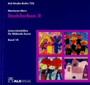 Deckfarben II Lernbereich Farbe Unterrichtshilfen für Bildende Kunst 

Band 10

ALS-Studio-Reihe 725