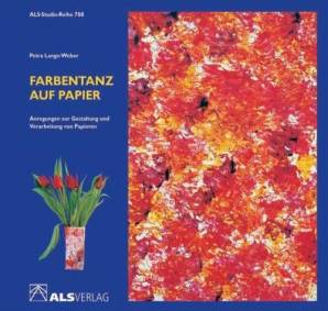 Farbentanz auf Papier  Anregungen zur Gestaltung und Verarbeitung von Papieren ALS-Studio-Reihe 788