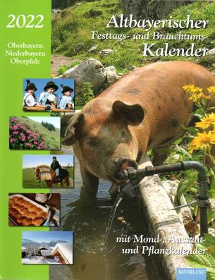 Altbayerischer Festtags- und Brauchtumskalender 2022 Oberbayern, Niederbayern, Oberpfalz mit Mond-, Aussaat- und Pflanzkalender