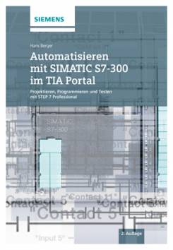 Automatisieren mit SIMATIC S7-300 im TIA Portal Projektieren, Programmieren und Testen mit STEP 7 Professional