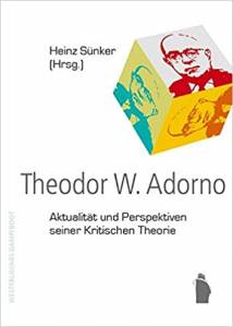 Theodor W. Adorno Aktualität und Perspektiven seiner Kritischen Theorie Heinz Sünker (Hrsg.)