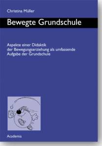 Bewegte Grundschule Aspekte einer Didaktik der fächerübergreifenden Bewegungserziehung 2. Auflage