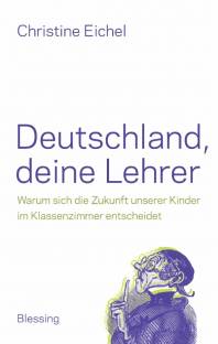 Deutschland, deine Lehrer Warum sich die Zukunft unserer Kinder im Klassenzimmer entscheidet