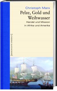 Pelze, Gold und Weihwasser.  Handel und Mission in Afrika und Amerika.