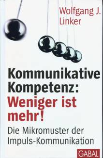 Kommunikative Kompetenz: weniger ist mehr! Die Mikromuster der Impuls-Kommunikation