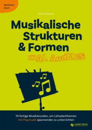 Musikalische Strukturen & Formen mal anders 10 fertige Musikstunden, um Lehrplanthemen mit Popmusik spannender zu unterrichten