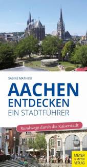 Aachen entdecken - Rundwege durch die Kaiserstadt Ein Stadtführer