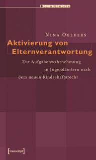 Aktivierung von Elternverantwortung Zur Aufgabenwahrnehmung in Jugendämtern nach dem neuen Kindschaftsrecht Zugl.: Lüneburg, Univ., Diss. 2005