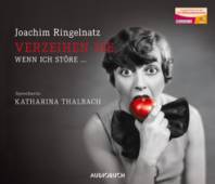 Verzeihen Sie, wenn ich störe ... Joachim Ringelnatz Sprecherin: Katharina Thalbach - 1 Audio-CD, 79 Min.