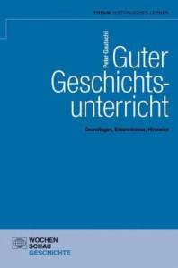 Guter Geschichtsunterricht Grundlagen, Erkenntnisse, Hinweise Zugl.: Kassel, Univ., Diss. 2009
