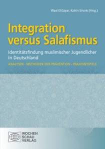 Integration versus Salafismus Identitätsfindung muslimischer Jugendlicher in Deutschland. Analysen • Methoden der Prävention • Praxisbeispiele