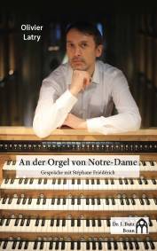 An der Orgel von Notre-Dame Gespräche mit Stéphane Friédérich