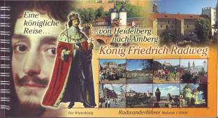 König Friedrich Radweg - Radwanderführer 1:50 000 Eine königliche Reise von Heidelberg nach Amberg Von Heidelberg - Heilbronn - Bad Mergentheim - Rothenburg o.d.Tauber - Amberg