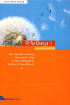 Fit for Change II 40 praxisbewährte Tools und Methoden im Change für Trainer, Moderatoren, Coaches und Change Manager