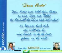 Deine Kinder Texte über Kinder gelesen von Suzanne von Borsody & Johannes Steck Deine Kinder sind nicht Deine Kinder,
sie sind Söhne und Töchter der Sehnsucht
nach dem Leben selbst.
Sie kommen durch dich,
aber nicht von dir,
und obwohl sie bei dir sind,
gehören sie dir nicht ...