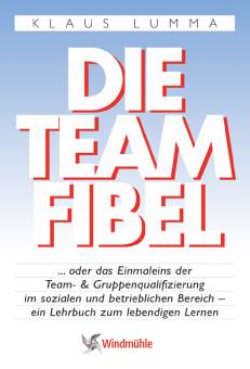 Die Team-Fibel oder das Einmaleins der Gruppenqualifizierung - ein Lehrbuch zum lebendigen Lernen 4. Auflage