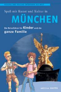 Spaß mit Kunst und Kultur in München Ein Reiseführer für Kinder und die ganze Familie 3. überarbeitete Auflage