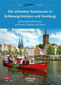 Die schönsten Kanutouren in Schleswig-Holstein und Hamburg 48 Kanuwandertouren auf Auen, Flüssen und Seen