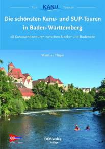 Die schönsten Kanu- und SUP-Touren in Baden-Württemberg 28 Kanuwandertouren zwischen Neckar und Bodensee