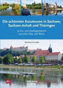 Die schönsten Kanu-Touren in Sachsen, Sachsen-Anhalt und Thüringen 32 Ein- und Zweitagestouren zwischen Elbe und Werra
