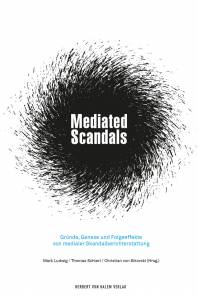Mediated Scandals Gründe, Genese und Folgeeffekte von medialer Skandalberichterstattung