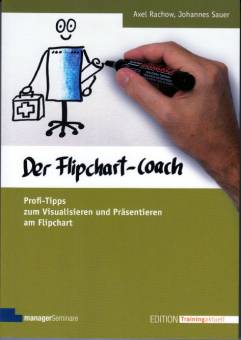 Der Flipchart-Coach Profi-Tipps zum Visualisieren und Präsentieren am Flipchart