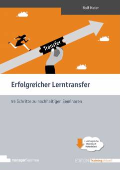 Erfolgreicher Lerntransfer 55 Schritte zu nachhaltigen Seminaren – plus 100 Transfermethoden zum Download