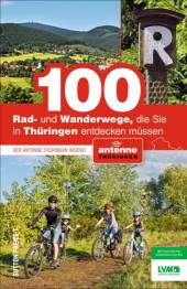 100 Rad- und Wanderwege, die Sie in Thüringen entdecken müssen Der Antenne Thüringen Insider 3. Aufl. 2021