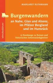 Burgenwandern an Nahe, Glan und Alsenz, im Pfälzer Bergland und im Hunsrück 22 Rundwege zu Ruinen und historischen Sehenswürdigkeiten