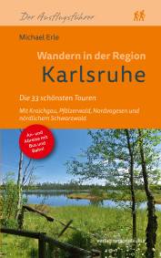 Wandern in der Region Karlsruhe Die 33 schönsten Touren - Mit Kraichgau, Pfälzerwald, Nordvogesen und nördlichem Schwarzwald