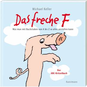 Das freche F Was man mit Buchstaben von A bis Z so alles anstellen kann