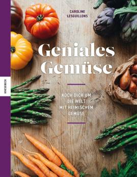 Geniales Gemüse Koch dich um die Welt mit heimischem Gemüse